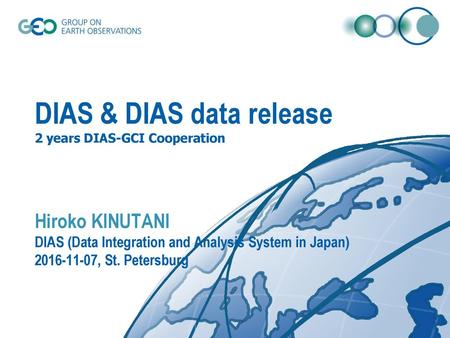 DIAS & DIAS data release 2 years DIAS-GCI Cooperation Hiroko KINUTANI DIAS (Data Integration and Analysis System in Japan) 2016-11-07, St. Petersburg.