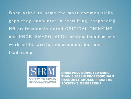 When asked to name the most common skills gaps they encounter in recruiting, responding HR professionals noted CRITICAL THINKING and PROBLEM-SOLVING, professionalism.