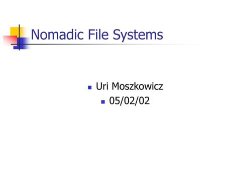 Nomadic File Systems Uri Moszkowicz 05/02/02.