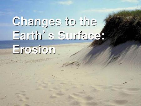 Changes to the Earth’s Surface: Erosion