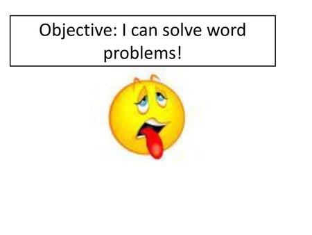 Objective: I can solve word problems!
