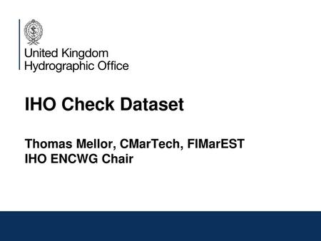 IHO Check Dataset Thomas Mellor, CMarTech, FIMarEST IHO ENCWG Chair