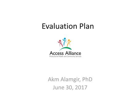 Evaluation Plan Akm Alamgir, PhD June 30, 2017.
