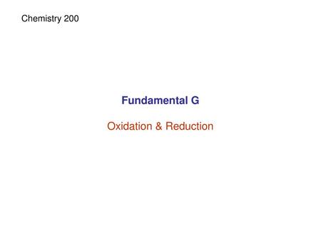Chemistry 200 Fundamental G Oxidation & Reduction.