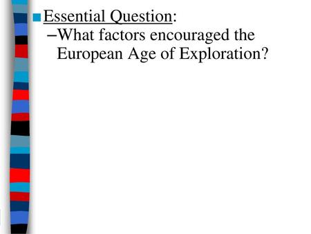 Essential Question: What factors encouraged the European Age of Exploration?