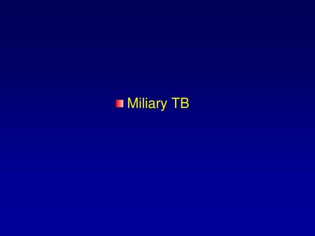 Miliary TB.
