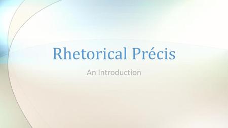 Rhetorical Précis An Introduction.