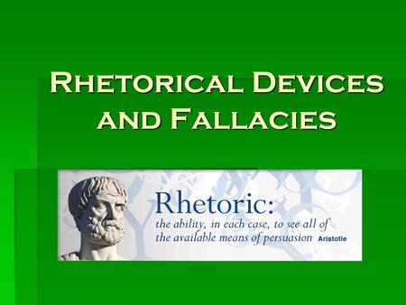 Rhetorical Devices and Fallacies