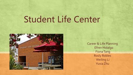 Student Life Center Career & Life Planning Efren Hidalgo Fiona Tang