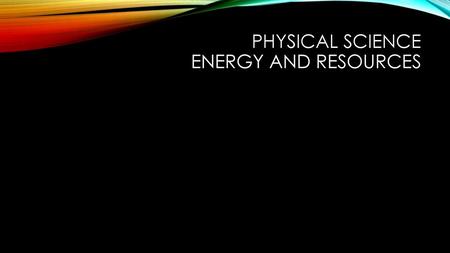 Physical Science Energy and resources