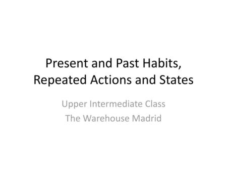 Present and Past Habits, Repeated Actions and States