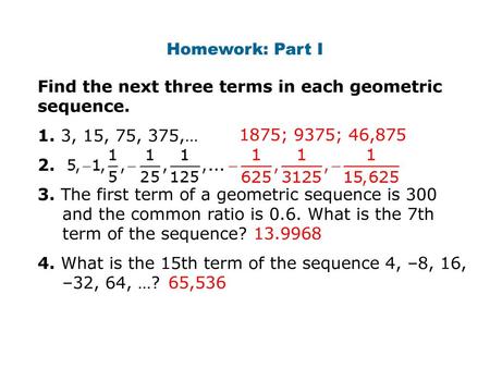 Homework: Part I Find the next three terms in each geometric sequence.