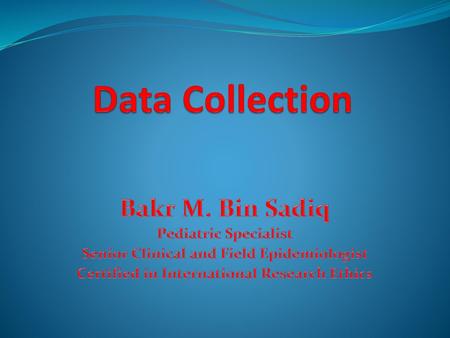 Data Collection Bakr M. Bin Sadiq Pediatric Specialist