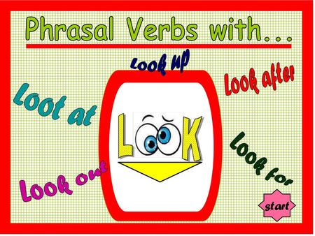 Phrasal Verbs with... Look up Look after Loot at Look for Look out