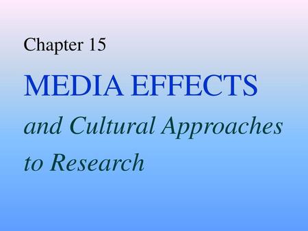 MEDIA EFFECTS and Cultural Approaches to Research