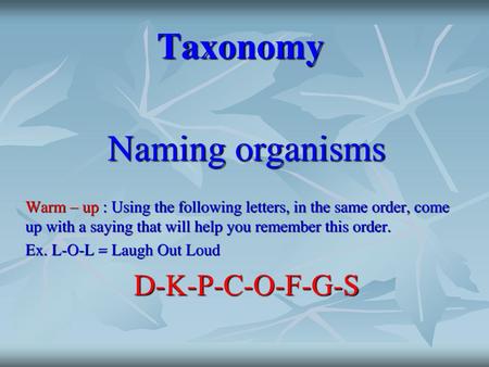Taxonomy Naming organisms D-K-P-C-O-F-G-S