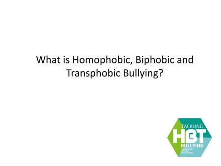 What is Homophobic, Biphobic and Transphobic Bullying?