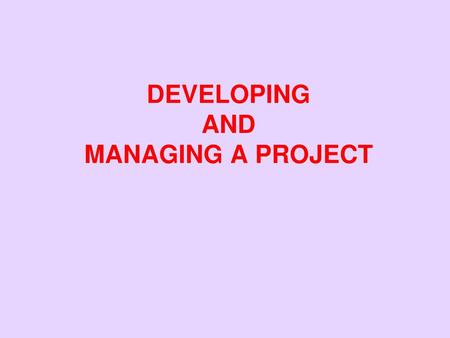 DEVELOPING AND MANAGING A PROJECT
