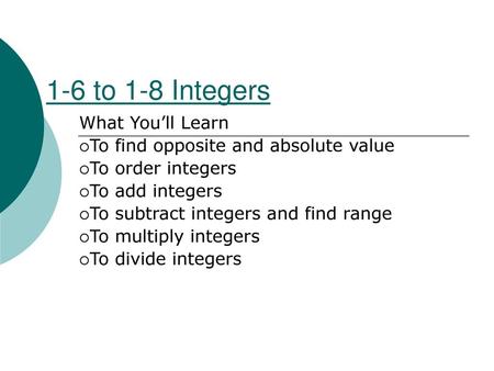 1-6 to 1-8 Integers What You’ll Learn