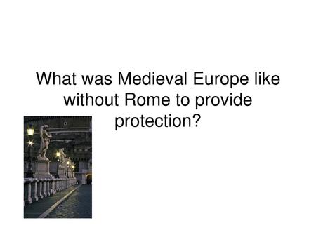 What was Medieval Europe like without Rome to provide protection?