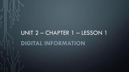 UNIT 2 – CHAPTER 1 – LESSON 1 DIGITAL INFORMATION.