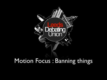 Motion Focus : Banning things