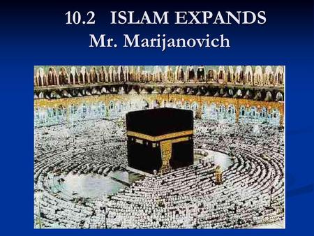 10.2 ISLAM EXPANDS Mr. Marijanovich