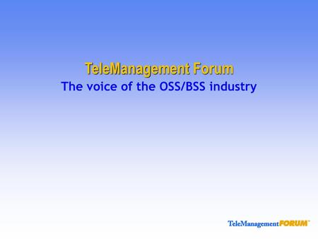 TeleManagement Forum The voice of the OSS/BSS industry.
