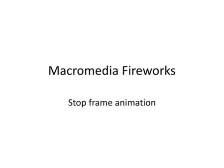 Macromedia Fireworks Stop frame animation.