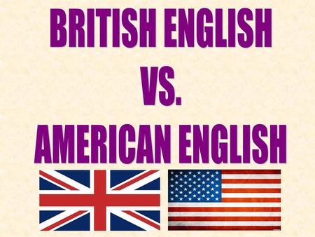 BRITISH ENGLISH VS. AMERICAN ENGLISH.