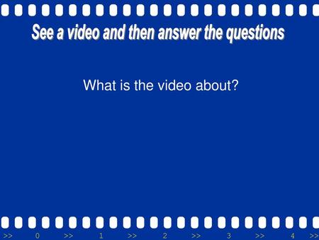 See a video and then answer the questions