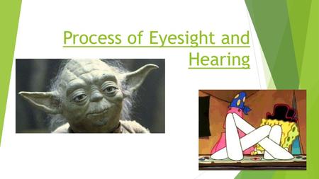 Process of Eyesight and Hearing