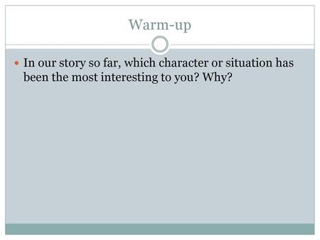 Warm-up In our story so far, which character or situation has been the most interesting to you? Why?