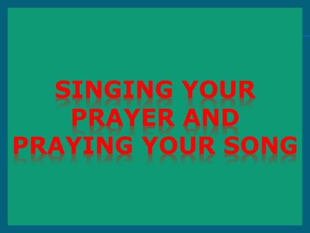 Singing Your Prayer and Praying Your Song