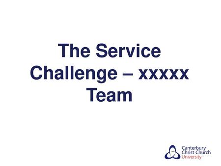 The Service Challenge – xxxxx Team