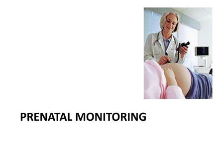 Prenatal monitoring.