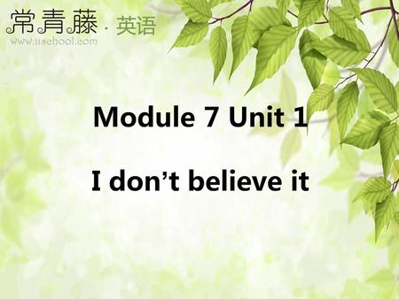 Module 7 Unit 1 I don’t believe it.