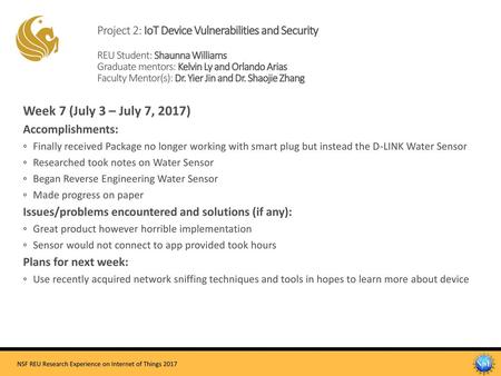 Project 2: IoT Device Vulnerabilities and Security REU Student: Shaunna Williams Graduate mentors: Kelvin Ly and Orlando Arias Faculty Mentor(s):