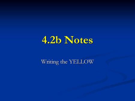 4.2b Notes Writing the YELLOW.