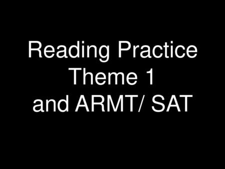 Reading Practice Theme 1 and ARMT/ SAT