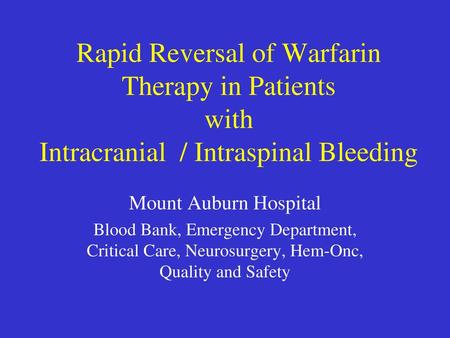 Rapid Reversal of Warfarin Therapy in Patients with Intracranial / Intraspinal Bleeding Mount Auburn Hospital Blood Bank, Emergency Department, Critical.