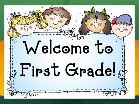 Welcome: We would like to welcome you to first grade