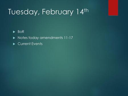 Tuesday, February 14th BoR Notes today amendments 11-17 Current Events.