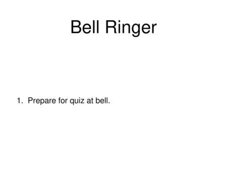 Bell Ringer Prepare for quiz at bell..