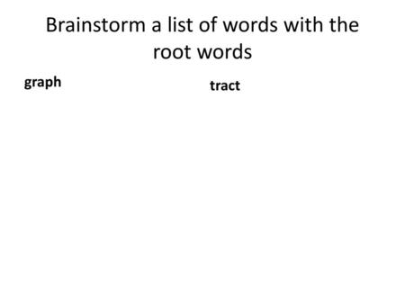 Brainstorm a list of words with the root words