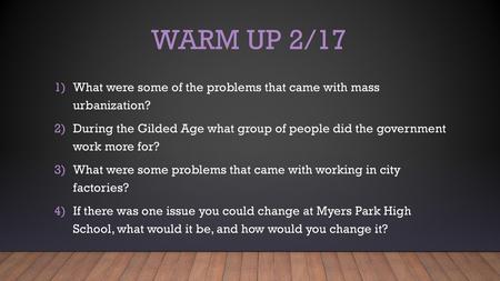 Warm up 2/17 What were some of the problems that came with mass urbanization? During the Gilded Age what group of people did the government work more.