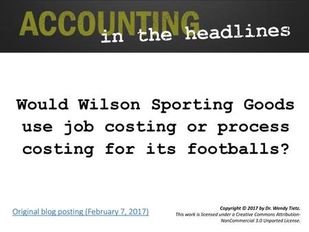 Would Wilson Sporting Goods use job costing or process costing for its footballs? Original blog posting (February 7, 2017)