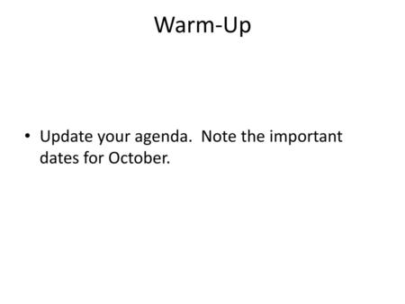 Warm-Up Update your agenda. Note the important dates for October.