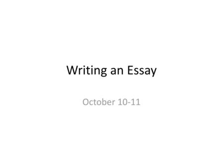 Writing an Essay October 10-11.