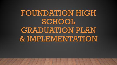 Foundation High School Graduation plan & Implementation